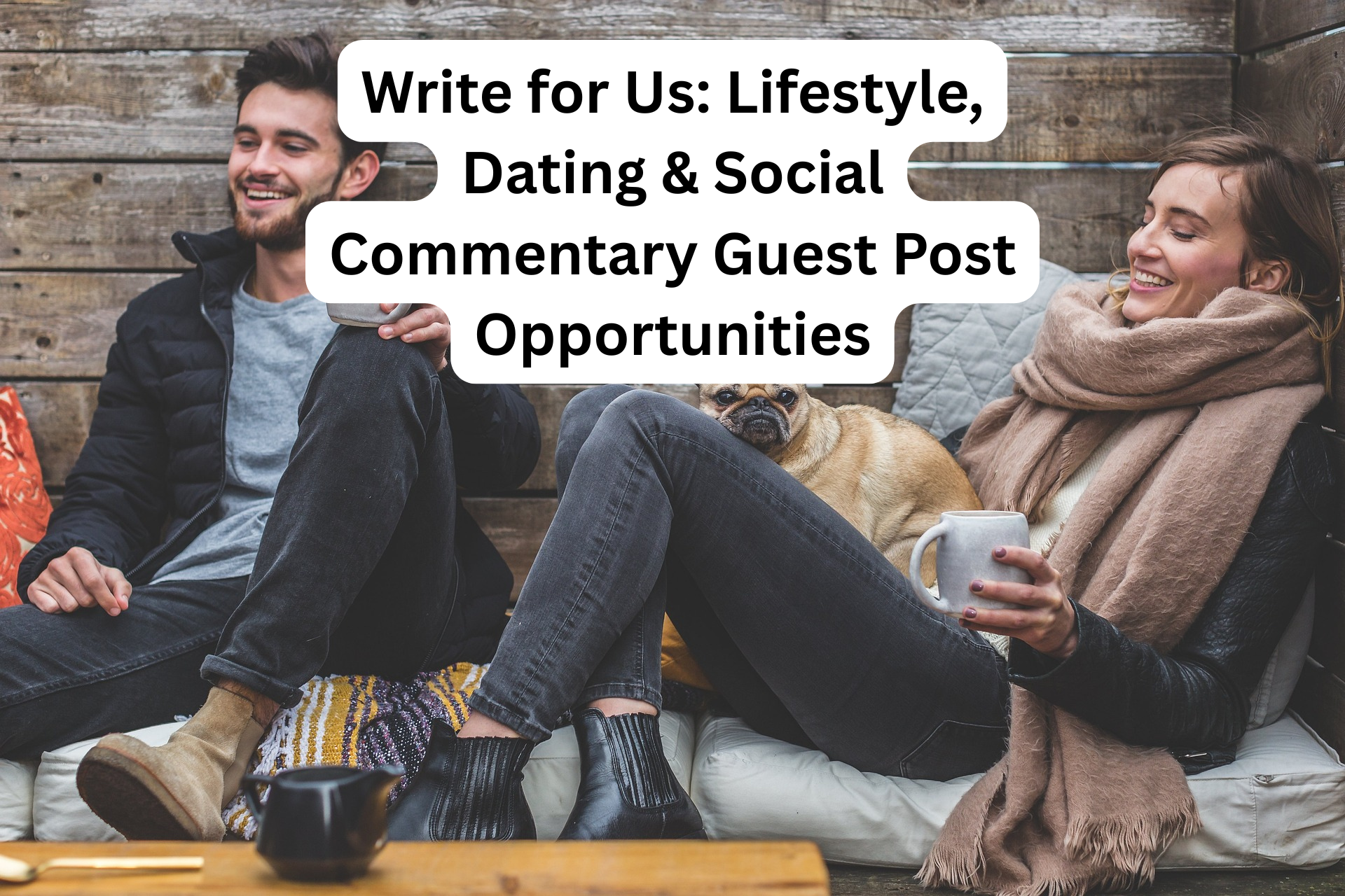 Submit Guest Posts or Write for Us Lifestyle, Dating & Social Commentary Guest Post Opportunities